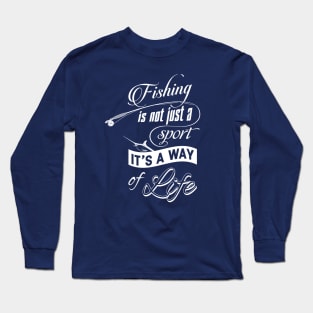 Fishing Is Not Just a Sport It's a Way of Life Long Sleeve T-Shirt